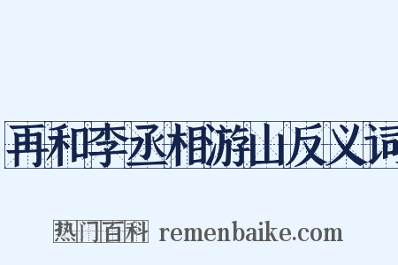 再和李丞相游山反义词是什么意思的图片